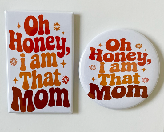 Oh Honey I Am That Mom - Magnet/Pin - 1.75" x 2.75" Rectangle or 2.25" Round