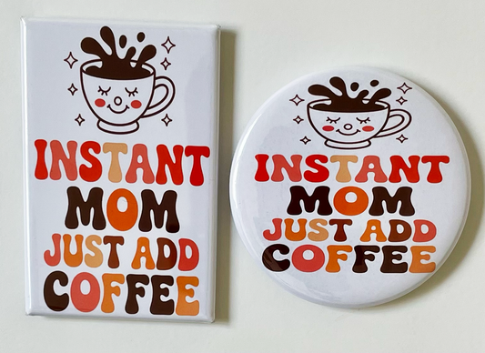 Instant Mom Just Add Coffee - Magnet/Pin - 1.75" x 2.75" Rectangle or 2.25" Round